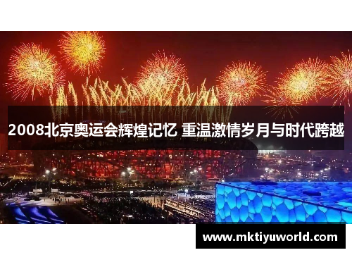 2008北京奥运会辉煌记忆 重温激情岁月与时代跨越